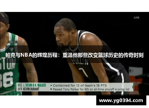 帕克与NBA的辉煌历程:重温他那些改变篮球历史的传奇时刻 帕克与NBA的辉煌历程:重温他那些改变篮球历史的传奇时刻